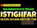 KEAJAIBAN NYATA ISTIGHFAR, REZEKI DATANG BERTUBI-TUBI, MUDAHKAN SEMUA URUSAN