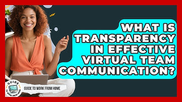 What Is Transparency In Effective Virtual Team Communication? - Guide To Work From Home