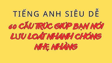 Học Nói Theo Cấu Trúc | Bí Quyết Nói Lưu Loát | 60 Mẫu Câu Văn Nói Để Nói Mọi Thứ