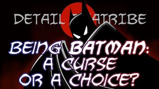 Detail Diatribe: Being Batman  A Curse Or A Choice?