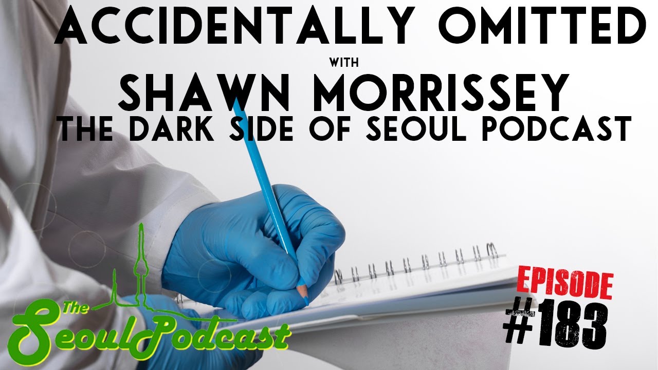 Accidentally Omitted  Shawn Morrissey from The Dark Side of Seoul Podcast    SeoulPodcast #183