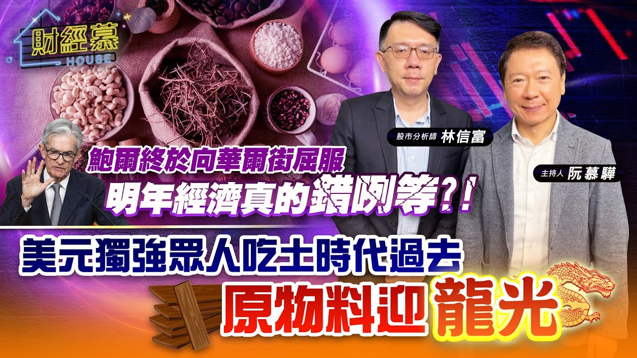 【財經慕House EP.201】鮑爾終於向華爾街屈服 明年經濟真的錯咧等?!美元獨強眾人吃土時代過去 原物料迎