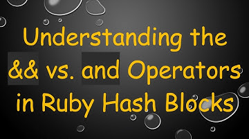 Understanding the && vs. and Operators in Ruby Hash Blocks