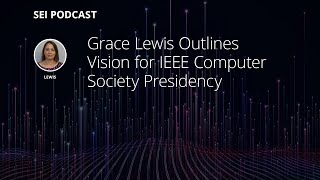 Grace Lewis Outlines Vision for IEEE Computer Society Presidency