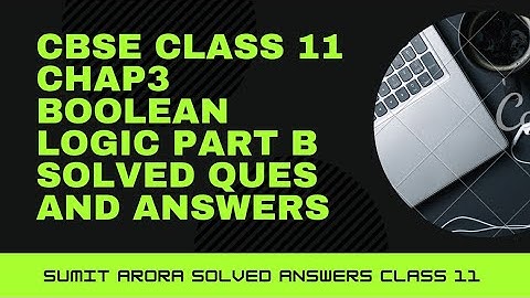 PART 1 cbse class 11 Boolean logic CHAP3 part B (1-5) solved question and answers /sumit Arora book