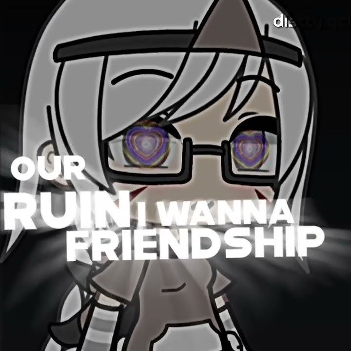 i wanna ruin our friendship~ #gachalife