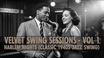 Velvet Swing Sessions – Vol. 1: Harlem Nights (Classic 1940s Jazz Swing Full Album)