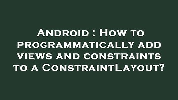Android : How to programmatically add views and constraints to a ConstraintLayout?