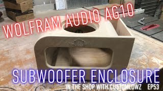 Wolfram Audio AG 10 Subwoofer Enclosure | IN THE SHOP WITH CUSTOMLOWZ EP53