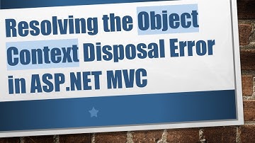 Resolving the Object Context Disposal Error in ASP.NET MVC