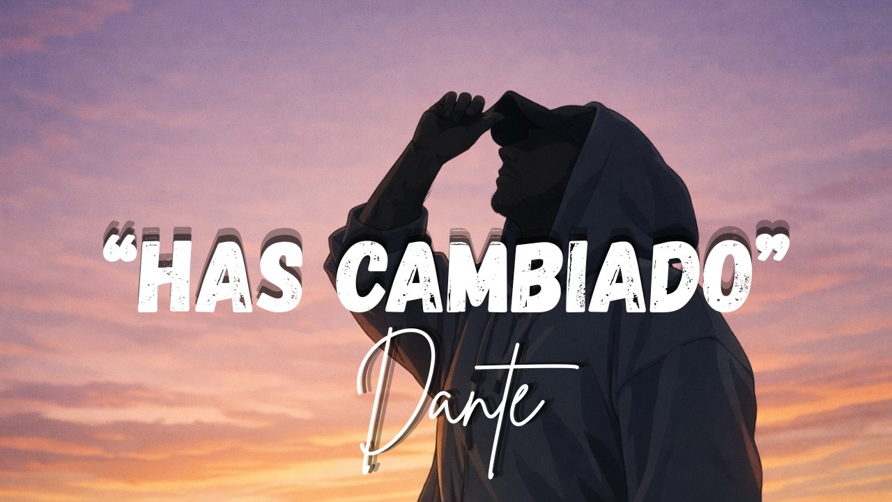 DANTE - “HAS CAMBIADO” [Letra/Lyrics]