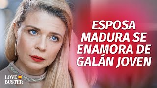 Esposa Madura Se Enamora De Galán Joven  | @LoveBusterEspanol