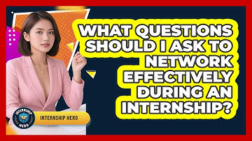 What Questions Should I Ask To Network Effectively During An Internship? - Internship Hero