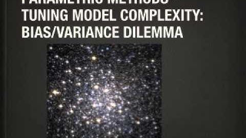 Parametric Methods - Tuning Model Complexity - Bias / Variance Dilemma