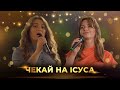 Чекай на Ісуса | Катерина Каращук, Марія Годлевська | Християнські пісні