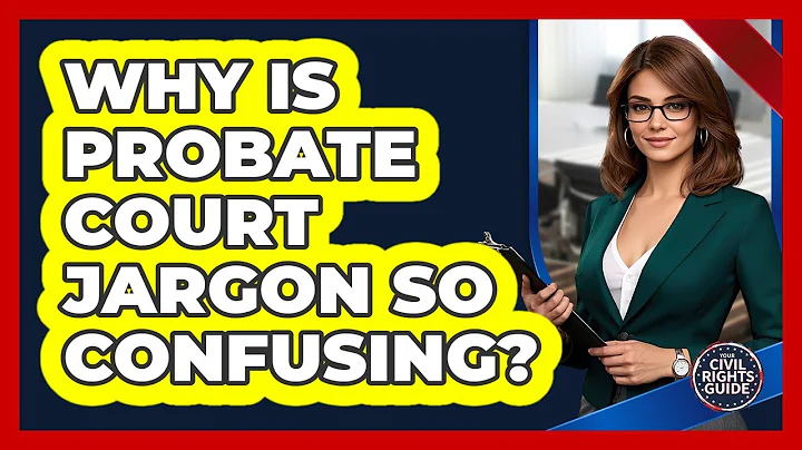 Why Is Probate Court Jargon So Confusing? - Your Civil Rights Guide