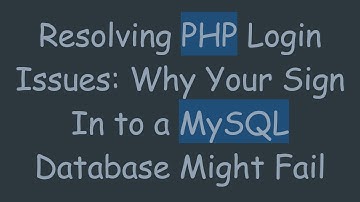 Resolving PHP Login Issues: Why Your Sign In to a MySQL Database Might Fail