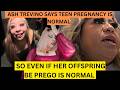 ASH TREVINO SAYS TEEN PREGNANCY IS NORMAL SO EVEN IF HER OFFSPRING BE PREGO IS NORMAL