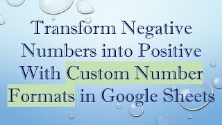 Transform Negative Numbers into Positive With Custom Number Formats in Google Sheets