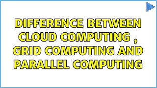 Difference between cloud computing , grid computing and parallel computing