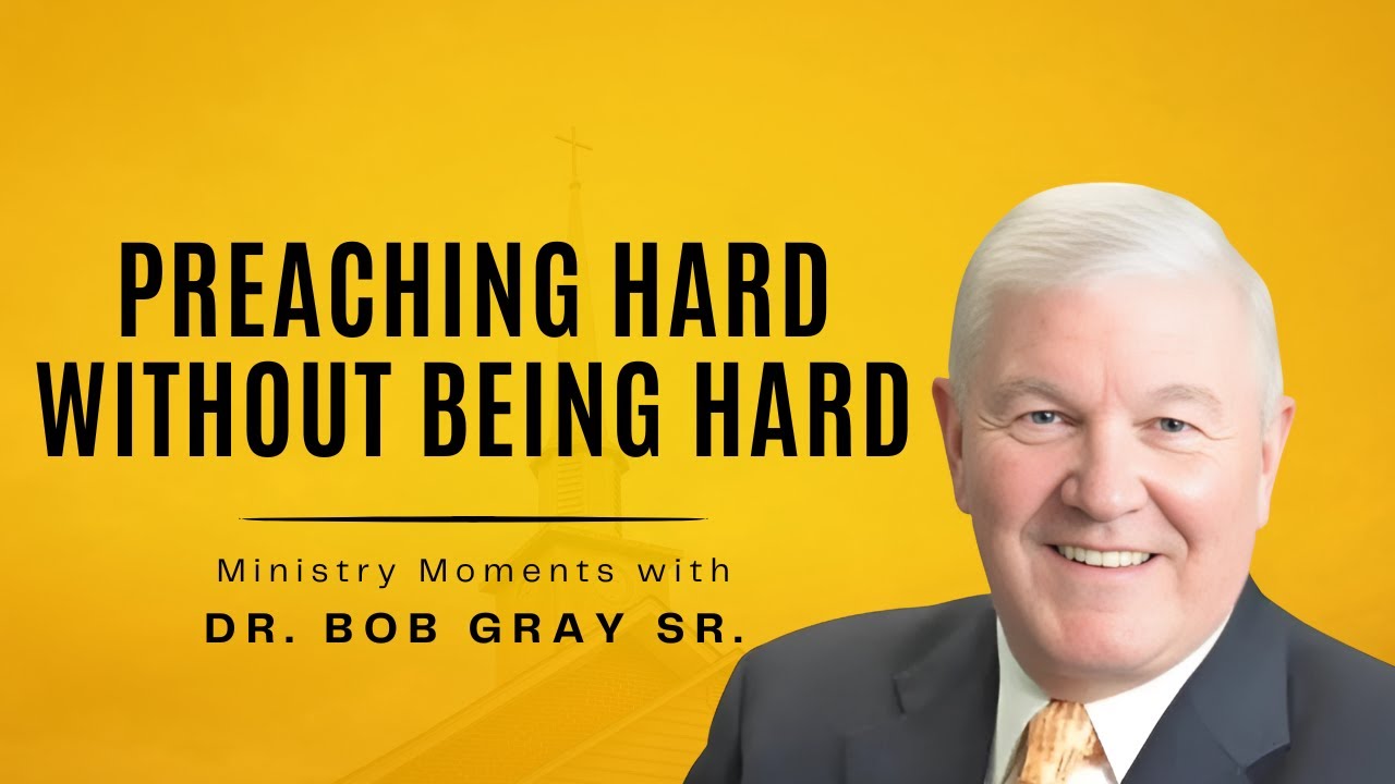 Preaching Hard Without Being Hard - Ministry Moments with Dr.  Bob Gray, Sr.