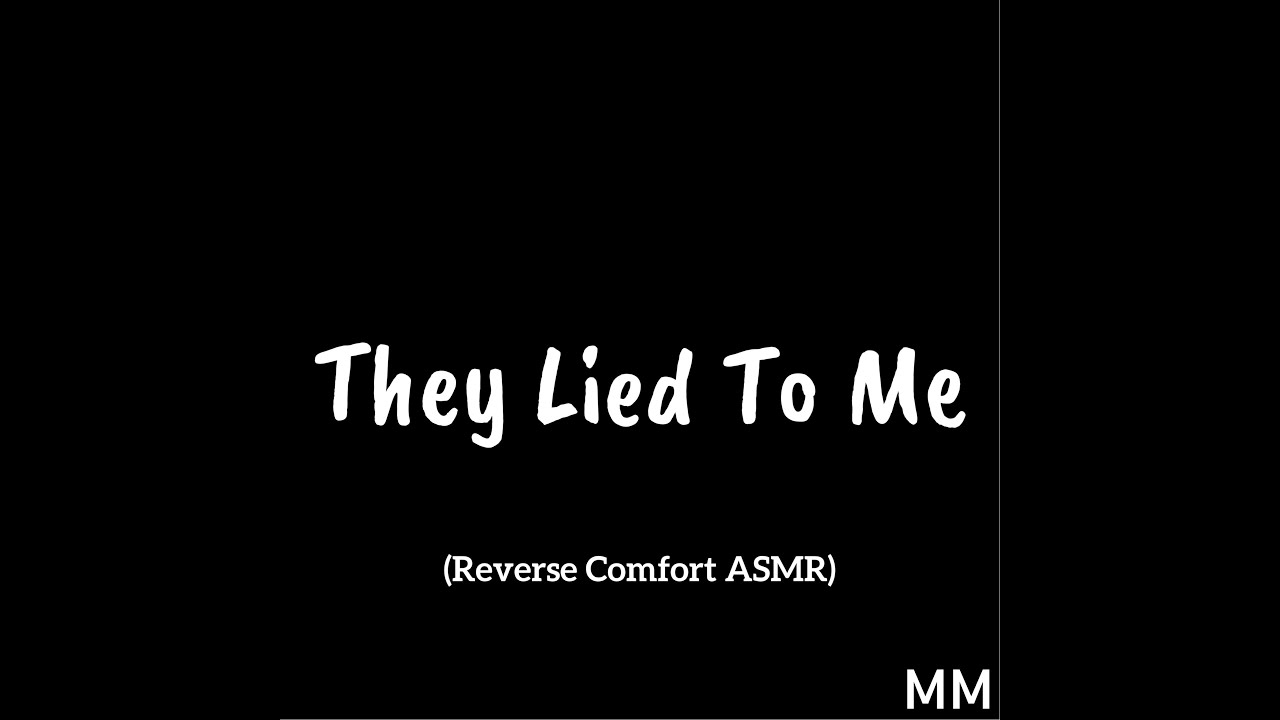 They Lied To Me (Reverse Comfort ASMR)