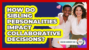 How Do Sibling Personalities Impact Collaborative Decisions? - Sibling Harmony Hub