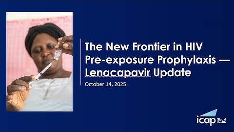 The New Frontier in HIV Pre-exposure Prophylaxis —Lenacapavir Update | An ICAP Special Event