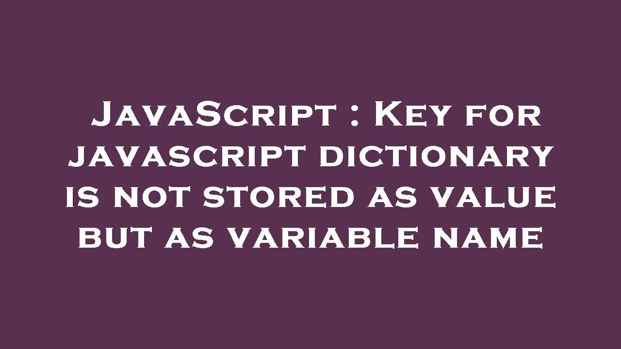 JavaScript : Key for javascript dictionary is not stored as value but ...