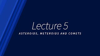 Lecture 5: Asteroids, Meteroids and Comets