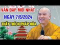 VẤN ĐÁP MỚI NHẤT NGÀY 07/06/2024 (hay lắm nên nghe) | Thầy Thích Pháp Hòa - Tu Viện Trúc Lâm Canada