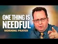 One Thing IS NEEDFUL | Morning Prayer