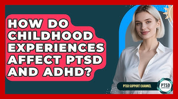 How Do Childhood Experiences Affect PTSD And ADHD? - PTSD Support Channel