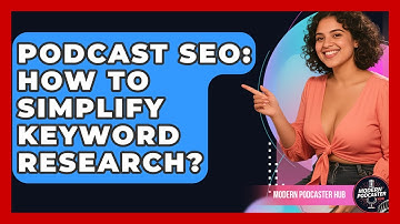 Podcast SEO: How To Simplify Keyword Research? - Modern Podcaster Hub