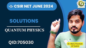 QID 705030 CSIR NET JUNE 2024 PHYSICS SOLUTIONS I QUANTUM MECHANICS I Dr. Manu Pancholi IIT Delhi