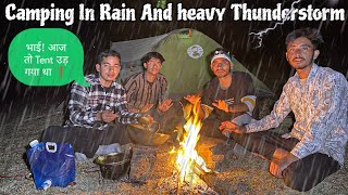 Group Camping In Heavy Thunderstorm And Rain | Camping In Rain | आज तो हालत खराब हो गई ❓❗