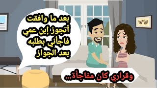 بعد ما وافقت أتجوز ابن عمي فاجأني بطلبه بعد الجواز وقراري كان مفاجأة..حكايات حقيقية كاملة.قصص واقعية