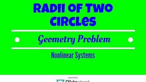 Nonlinear Systems Word Problem. Geometry. Find Radii of Two Circles