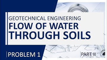 Geotechnical Engineering I - Flow of Water Through Soils Problem I Part II