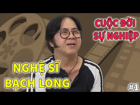 Nghệ Sĩ Bạch Long - Cuộc Đời và Sự Nghiệp | PHẦN 1