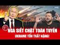 Nga siết chặt toàn chiến tuyến, Ukraine hứng đòn tổn thất nặng.