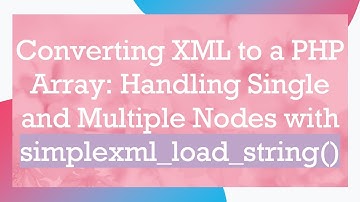 Converting XML to a PHP Array: Handling Single and Multiple Nodes with simplexml_load_string()