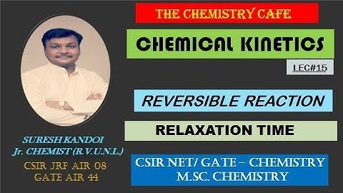 CHEMICAL KINETICS L15| REVERSIBLE REACTION| RELAXATION TIME| FAST REACTIONS| CSIR NET|GATE|CHEMISTRY