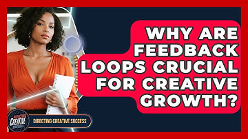 Why Are Feedback Loops Crucial For Creative Growth? - Directing Creative Success