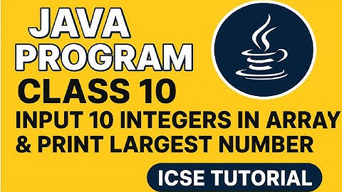 Java Program Class 10 | Input 10 Integers in Array & Print Largest Number | ICSE Tutorial