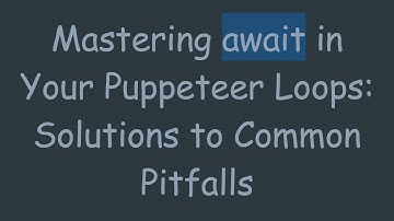 Mastering await in Your Puppeteer Loops: Solutions to Common Pitfalls