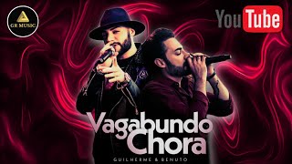 GUILHERME & BENUTO - VAGABUNDO CHORA