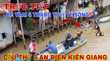 TRỰC TIẾP TÌM BÉ TRAI 4 THÁNG TUỔI TÉ SÔNG MẤT TÍCH 