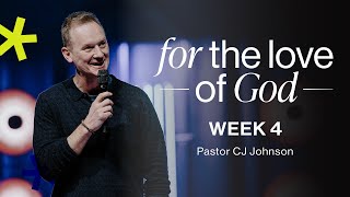 For the Love of God | Week 4 | Pastor CJ Johnson