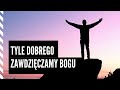 TYLE DOBREGO ZAWDZIĘCZAMY BOGU WIĘC BĄDŹMY WDZIĘCZNI - Daniel Dąbek